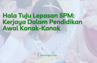 Hala Tuju Lepasan SPM: Kerjaya Dalam Pendidikan Awal Kanak-Kanak