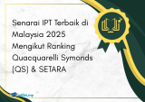Senarai IPT Terbaik di Malaysia 2025 Mengikut Ranking Quacquarelli Symonds (QS) & SETARA
